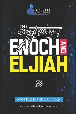 The Mysteries Of Enoch and Elijah by Selman, Apostle Joshua
