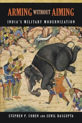 Arming Without Aiming: India's Military Modernization by Cohen, Stephen P.