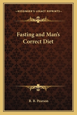 Fasting and Man's Correct Diet by Pearson, R. B.