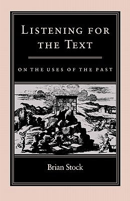 Listening for the Text: On the Uses of the Past by Stock, Brian