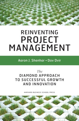 Reinventing Project Management: The Diamond Approach to Successful Growth and Innovation by Shenhar, Aaron J.