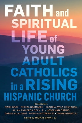 Faith and Spiritual Life of Young Adult Catholics in a Rising Hispanic Church by Gaunt, Thomas