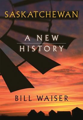 Saskatchewan: A New History by Waiser, Bill