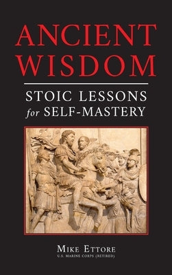 Ancient Wisdom: Stoic Lessons for Self-Mastery by Ettore, Mike