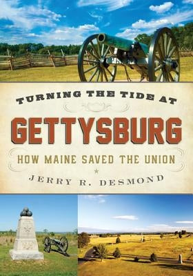 Turning the Tide at Gettysburg: How Maine Saved the Union by Desmond, Jerry