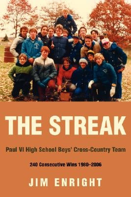 The Streak: Paul VI High School Boys' Cross-Country Team 240 Consecutive Wins 1980-2006 by Enright, Jim