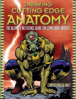 Drawing Cutting Edge Anatomy: The Ultimate Reference Guide for Comic Book Artists by Hart, Christopher