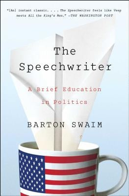 The Speechwriter: A Brief Education in Politics by Swaim, Barton