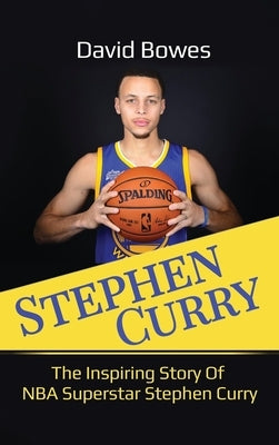 Stephen Curry: The Inspiring Story of NBA Superstar Stephen Curry by Bowes, David