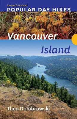 Popular Day Hikes: Vancouver Island a Revised & Updated: Vancouver Island a Revised & Updated by Dombrowski, Theo