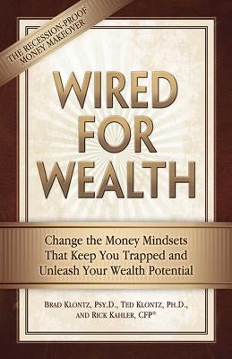 Wired for Wealth: Change the Money Mindsets That Keep You Trapped and Unleash Your Wealth Potential by Klontz, Brad