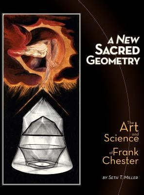 A New Sacred Geometry: The Art and Science of Frank Chester by Miller, Seth T.