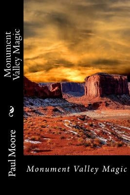 Monument Valley Magic by Moore, Paul B.