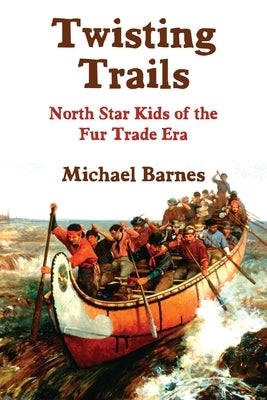 Twisting Trails: North Star Kids of the Fur Trade Era by Barnes, Michael