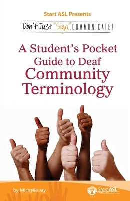 Don't Just Sign... Communicate!: A Student's Pocket Guide to Deaf Community Terminology by Jay, Michelle