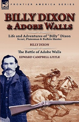 Billy Dixon & Adobe Walls: Scout, Plainsman & Buffalo Hunter by Dixon, Billy
