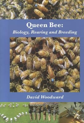 Queen Bee: Biology, Rearing and Breeding by Woodward, David R.