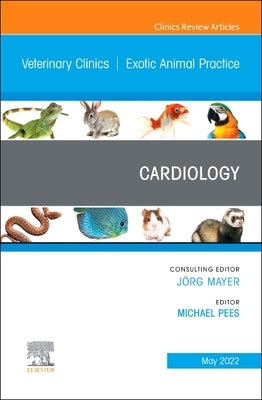 Cardiology, an Issue of Veterinary Clinics of North America: Exotic Animal Practice: Volume 25-2 by Pees, Michael