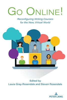 Go Online!; Reconfiguring Writing Courses for the New, Virtual World by Gray-Rosendale, Laura