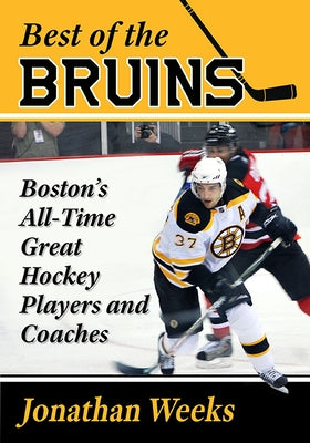 Best of the Bruins: Boston's All-Time Great Hockey Players and Coaches by Weeks, Jonathan