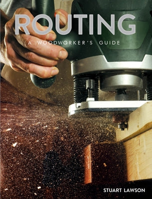 Routing: A Woodworker's Guide by Lawson, Stuart