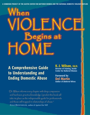 When Violence Begins at Home: A Comprehensive Guide to Understanding and Ending Domestic Abuse by Wilson Ed D., K. J.