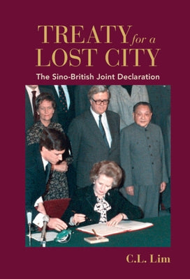 Treaty for a Lost City: The Sino-British Joint Declaration by Lim, C. L.