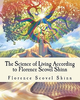 The Science of Living According to Florence Scovel Shinn: Illustrated Edition by El Bey, Z.