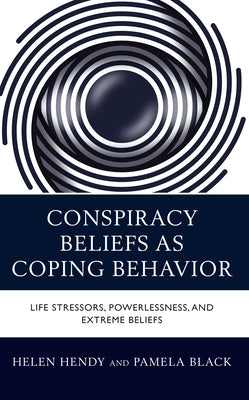 Conspiracy Beliefs as Coping Behavior: Life Stressors, Powerlessness, and Extreme Beliefs by Hendy, Helen M.
