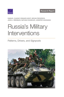 Russia's Military Interventions: Patterns, Drivers, and Signposts by Charap, Samuel