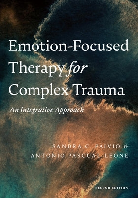 Emotion-Focused Therapy for Complex Trauma: An Integrative Approach by Paivio, Sandra C.