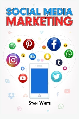 Social Media Marketing: YouTube, Facebook, TikTok, Google, and SEO. The Complete Beginner's Guide (2022 Crash Course for Newbies) by White, Stan