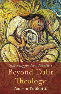 Beyond Dalit Theology: Searching for New Frontiers by Pulikottil, Paulson