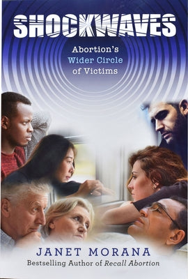 Shockwaves: Abortion's Wider Circle of Victims by Morana, Janet