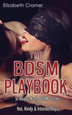 The BDSM Playbook: 51 Ready-Made BDSM Scenes for Hot, Kindy & Intense Plays by Cramer, Elizabeth