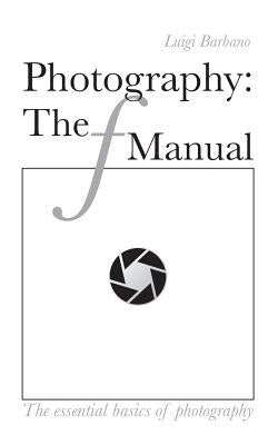 Photography: The f Manual: The essential basics of photography by Brown, Whitney