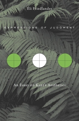 Expressions of Judgment: An Essay on Kant's Aesthetics by Friedlander, Eli