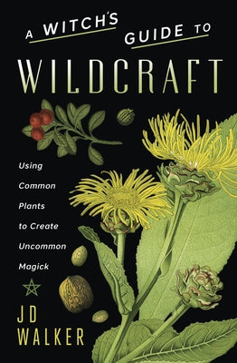 A Witch's Guide to Wildcraft: Using Common Plants to Create Uncommon Magick by Walker, Jd