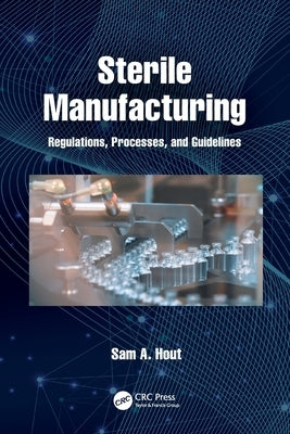 Sterile Manufacturing: Regulations, Processes, and Guidelines by Hout, Sam A.