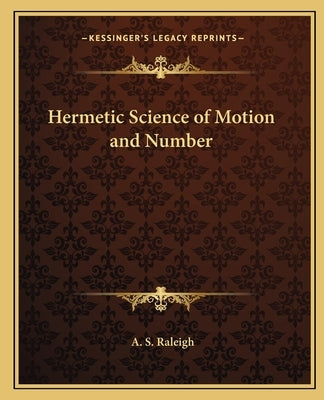 Hermetic Science of Motion and Number by Raleigh, A. S.