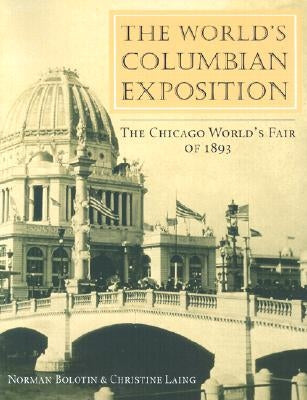 The World's Columbian Exposition: The Chicago World's Fair of 1893 by Bolotin, Norman
