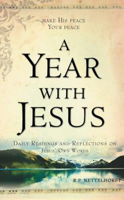 A Year with Jesus: Daily Readings and Reflections on Jesus' Own Words by Nettelhorst, R. P.