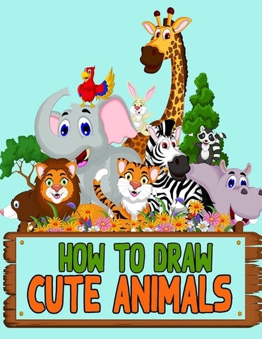 How to Draw Cute Animals: Learn How to Draw Cute Animals with Step-by-Step Guide for Kids by Le, Trung