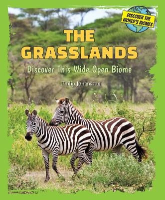 The Grasslands: Discover This Wide Open Biome by Johansson, Philip