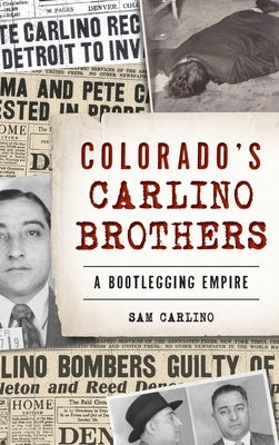 Colorado's Carlino Brothers: A Bootlegging Empire by Carlino, Samuel