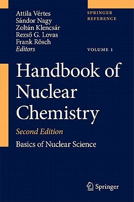 Handbook of Nuclear Chemistry: Vol. 1: Basics of Nuclear Science; Vol. 2: Elements and Isotopes: Formation, Transformation, Distribution; Vol. 3: Che by V&#233;rtes, Attila