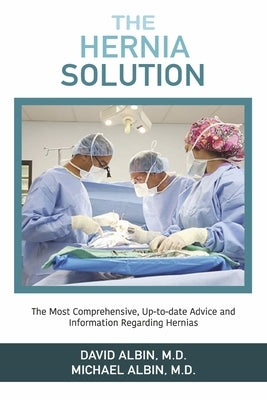 The Hernia Solution: The Most Comprehensive, Up-To-Date Advice and Information Regarding Hernias by Albin, David
