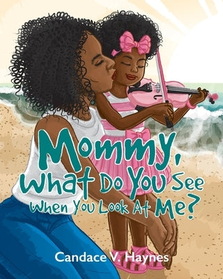 Mommy, What Do You See When You Look At Me? by Haynes, Candace V.