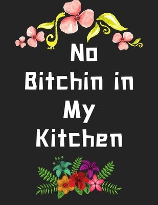 No Bitchin in My Kitchen: personalized recipe box, recipe keeper make your own cookbook, 106-Pages 8.5 x 11 Collect the Recipes You Love in Your by Store, Van Hover