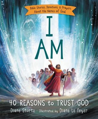 I Am: 40 Reasons to Trust God by Stortz, Diane M.
